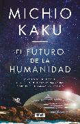 El futuro de la humanidad: La terraformación de Marte, los viajes interestelares la inmortalidad y nuestro destino más allá de la tierra / The Future of Humani